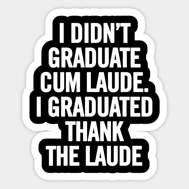 I Didn't Graduate Cum Laude. I Graduated Thank The Laude Sticker by sergiovarela